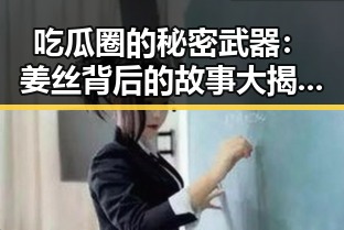 吃瓜圈的秘密武器：姜丝背后的故事大揭秘！🤫✨