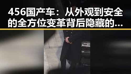 456国产车:从外观到安全的全方位变革背后隐藏的市场新机遇